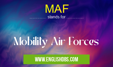 MAF means Mobility Air Forces MAF