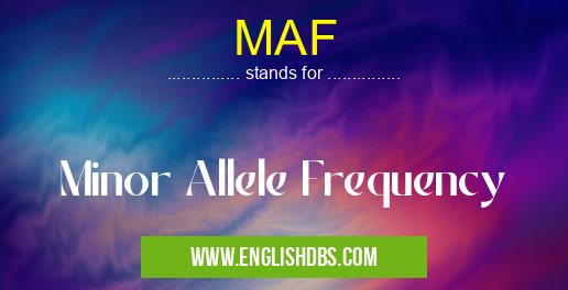 MAF means Minor Allele Frequency MAF