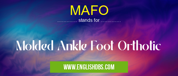 MAFO means Molded Ankle Foot Orthotic MAFO