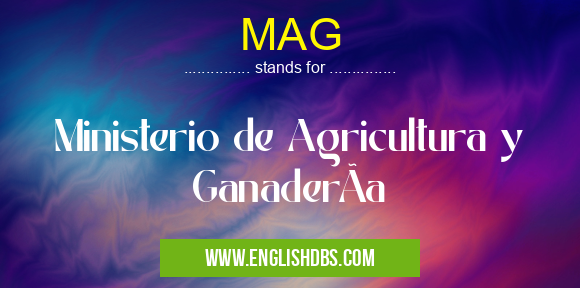 MAG means Ministerio de Agricultura y GanaderÃa MAG