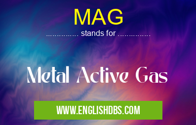 MAG means Metal Active Gas MAG