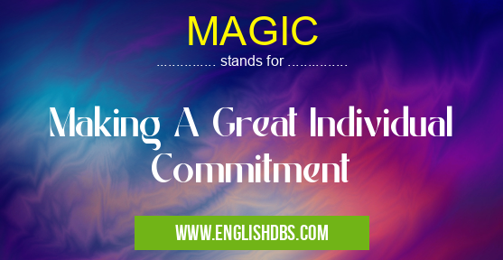 MAGIC means Making A Great Individual Commitment MAGIC
