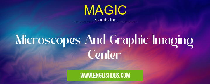 MAGIC means Microscopes And Graphic Imaging Center MAGIC