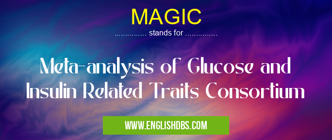 MAGIC means Meta-analysis of Glucose and Insulin Related Traits Consortium MAGIC