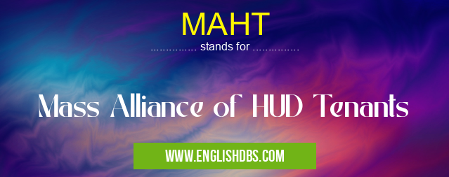 MAHT means Mass Alliance of HUD Tenants MAHT