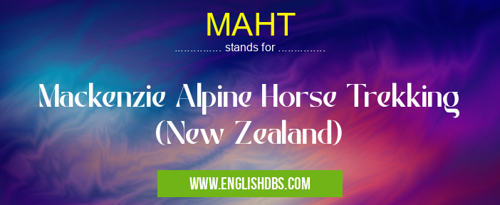 MAHT means Mackenzie Alpine Horse Trekking (New Zealand) MAHT