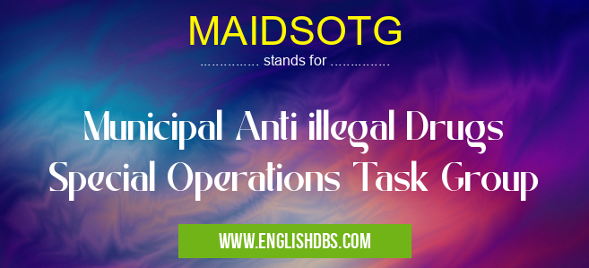 MAIDSOTG means Municipal Anti illegal Drugs Special Operations Task Group MAIDSOTG