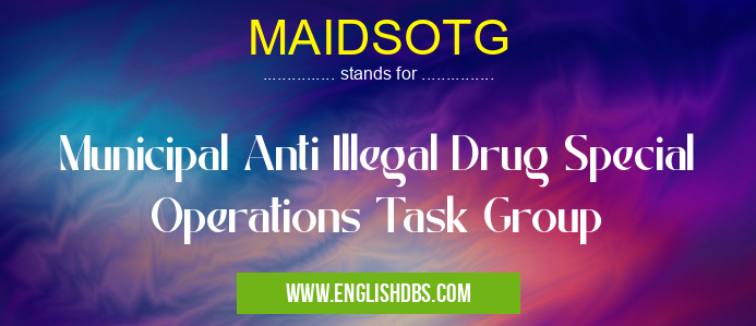 MAIDSOTG means Municipal Anti Illegal Drug Special Operations Task Group MAIDSOTG