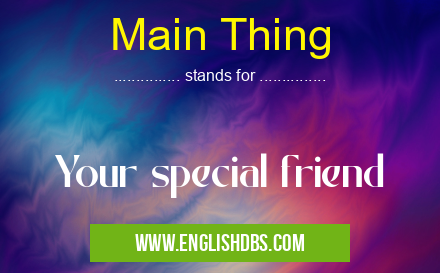 Main Thing means Your special friend Main Thing