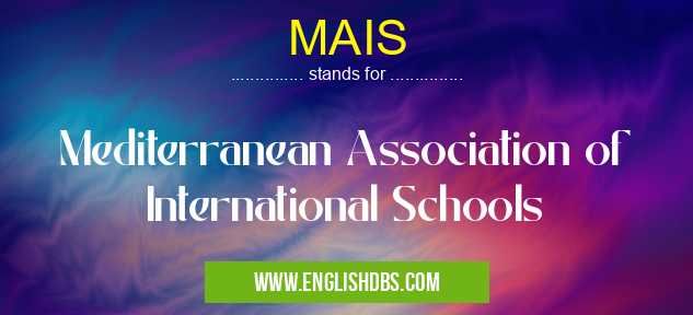 MAIS means Mediterranean Association of International Schools MAIS