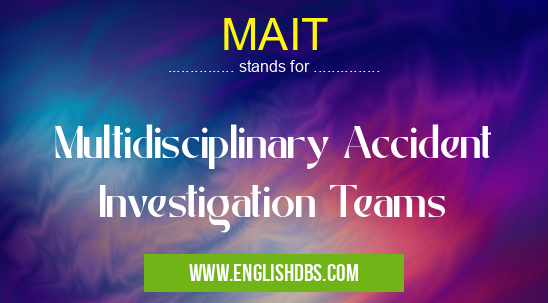 MAIT means Multidisciplinary Accident Investigation Teams MAIT