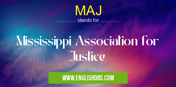 MAJ means Mississippi Association for Justice MAJ
