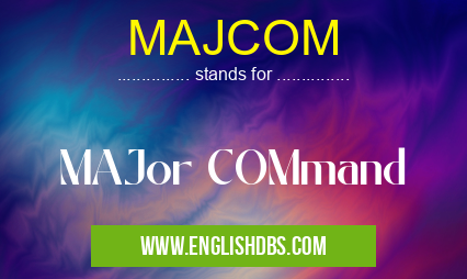 MAJCOM means MAJor COMmand MAJCOM
