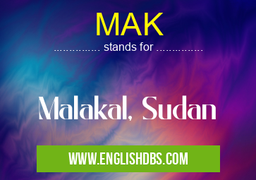 MAK means Malakal, Sudan MAK