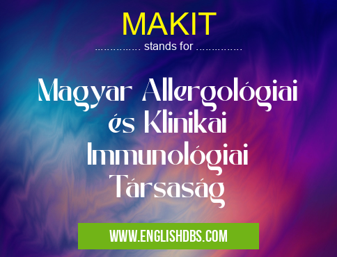 MAKIT means Magyar Allergológiai és Klinikai Immunológiai Társaság MAKIT