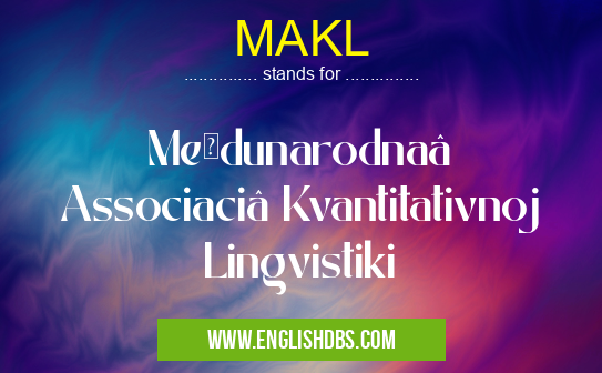 MAKL means Meždunarodnaâ Associaciâ Kvantitativnoj Lingvistiki MAKL