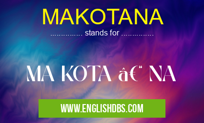 MAKOTANA means MA KOTA – NA MAKOTANA