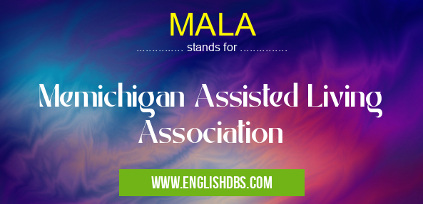 MALA means Memichigan Assisted Living Association MALA