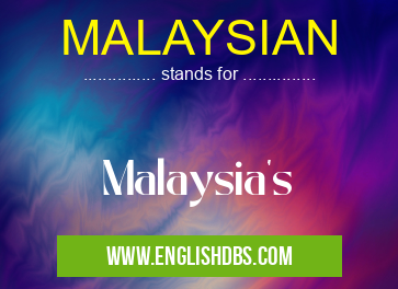 MALAYSIAN means Malaysia's MALAYSIAN