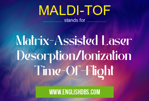MALDI-TOF means Matrix-Assisted Laser Desorption/Ionization Time-Of-Flight MALDI-TOF