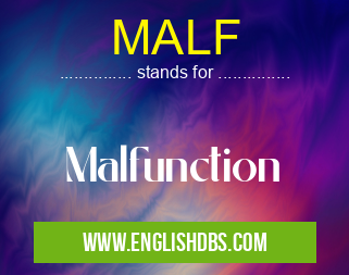 MALF means Malfunction MALF