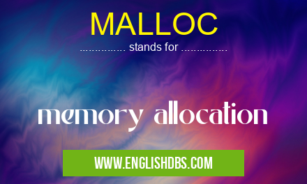 MALLOC means memory allocation MALLOC