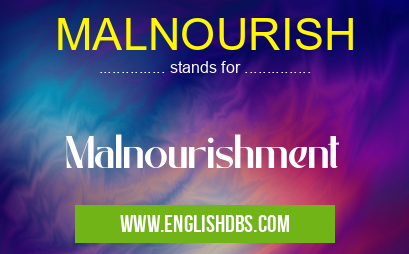 MALNOURISH means Malnourishment MALNOURISH