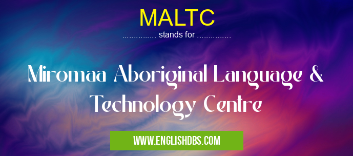 MALTC means Miromaa Aboriginal Language & Technology Centre MALTC