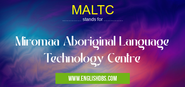 MALTC means Miromaa Aboriginal Language Technology Centre MALTC