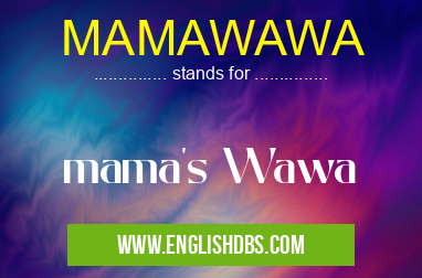 MAMAWAWA means mama's Wawa MAMAWAWA