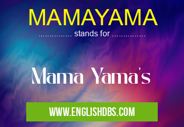 MAMAYAMA means Mama Yama's MAMAYAMA