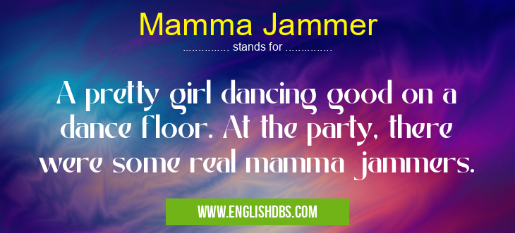 Mamma Jammer means A pretty girl dancing good on a dance floor. At the party, there were some real mamma jammers. Mamma Jammer