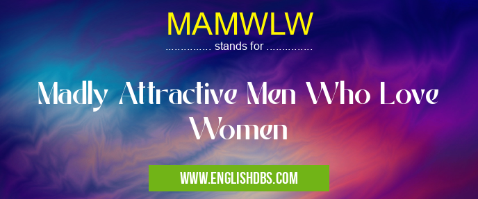MAMWLW means Madly Attractive Men Who Love Women MAMWLW