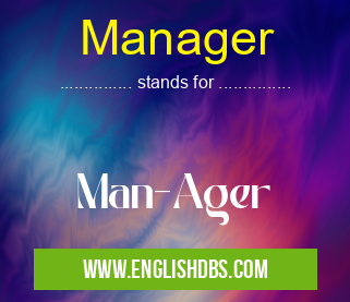 Manager means Man-Ager Manager