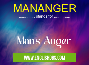 MANANGER means Man's Anger MANANGER