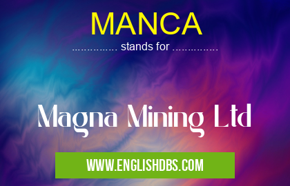 MANCA means Magna Mining Ltd MANCA