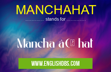 MANCHAHAT means Mancha “ hat MANCHAHAT