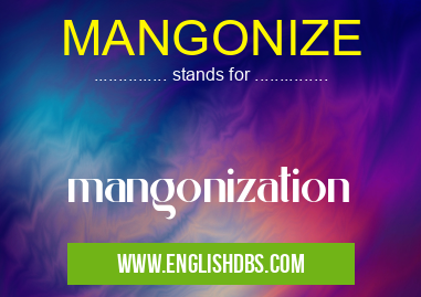 MANGONIZE means mangonization MANGONIZE