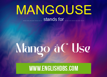 MANGOUSE means Mango – Use MANGOUSE
