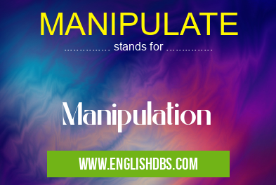 MANIPULATE means Manipulation MANIPULATE
