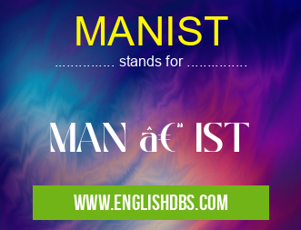 MANIST means MAN – IST MANIST
