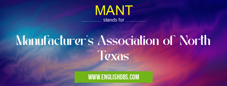 MANT means Manufacturer's Association of North Texas MANT