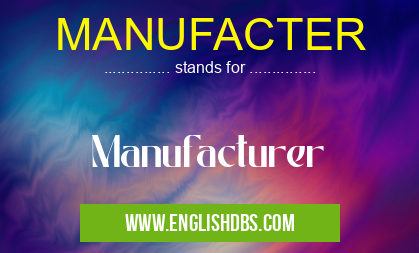 MANUFACTER means Manufacturer MANUFACTER