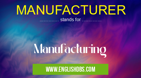 MANUFACTURER means Manufacturing MANUFACTURER
