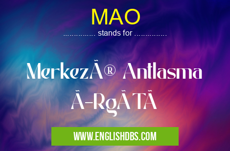 MAO means Merkezî Antlasma ÖRgüTü MAO