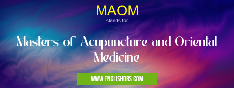 MAOM means Masters of Acupuncture and Oriental Medicine MAOM
