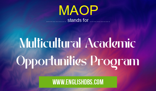 MAOP means Multicultural Academic Opportunities Program MAOP
