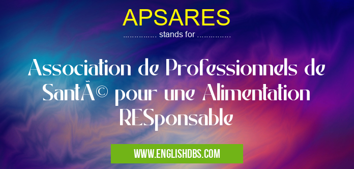 APSARES means Association de Professionnels de Santé pour une Alimentation RESponsable APSARES