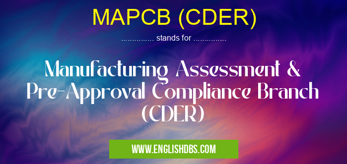 MAPCB (CDER) means Manufacturing Assessment & Pre-Approval Compliance Branch (CDER) MAPCB (CDER)