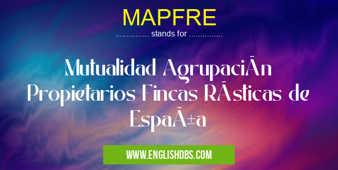 MAPFRE means Mutualidad Agrupación Propietarios Fincas Rústicas de España MAPFRE